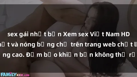 sex gái nhật bản Xem sex Việt Nam HD mới nhất, đẹp mắt và nóng bỏng chỉ trên trang web chất lượng cao. Đảm bảo khiến bạn không thể rời mắt khi thưởng thức!