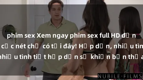 phim sex Xem ngay phim sex full HD đỉnh cao, không che, cực nét chỉ có tại đây! Hấp dẫn, nhiều tình tiết hấp dẫn sẽ khiến bạn thỏa mãn đắm say.