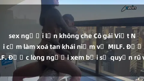 sex người lớn không che Cô gái Việt Nam xinh đẹp và gợi cảm làm xoá tan khái niệm về MILF. Được lòng người xem bởi sự quyến rũ và dễ thương.