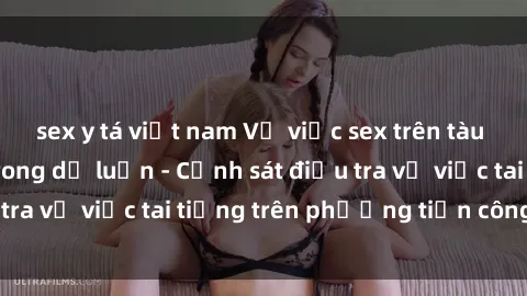 sex y tá việt nam Vụ việc sex trên tàu hỏa gây xôn xao trong dư luận - Cảnh sát điều tra vụ việc tai tiếng trên phương tiện công cộng