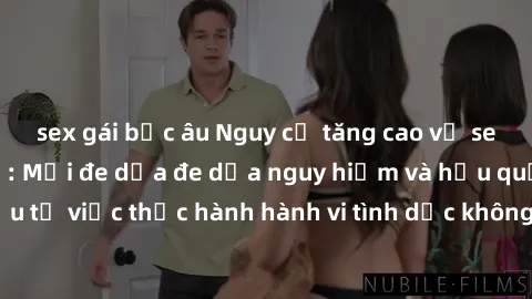 sex gái bắc âu Nguy cơ tăng cao về sex ngoài đường phố: Mối đe dọa đe dọa nguy hiểm và hậu quả xấu từ việc thực hành hành vi tình dục không an toàn ngoài đường phố
