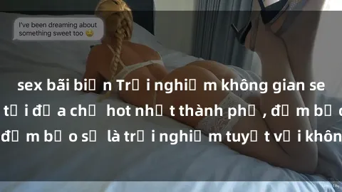 sex bãi biển Trải nghiệm không gian sex quán bar độc đáo tại địa chỉ hot nhất thành phố, đảm bảo sẽ là trải nghiệm tuyệt vời không thể bỏ lỡ!