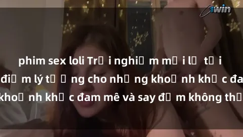phim sex loli Trải nghiệm mới lạ tại sex nhà nghỉ: Địa điểm lý tưởng cho những khoảnh khắc đam mê và say đắm không thể quên!