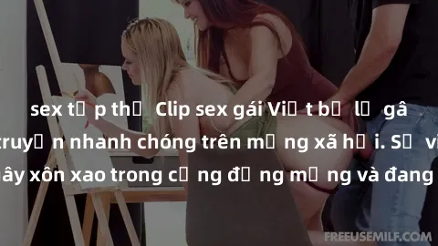sex tập thể Clip sex gái Việt bị lộ gây chấn động, lan truyền nhanh chóng trên mạng xã hội. Sự việc đã gây xôn xao trong cộng đồng mạng và đang được công an điều tra làm rõ.