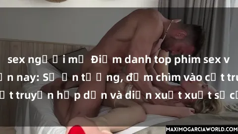 sex người mỹ Điểm danh top phim sex vietsub hot nhất hiện nay: Số ấn tượng, đắm chìm vào cốt truyện hấp dẫn và diễn xuất xuất sắcủa các diễn viên.