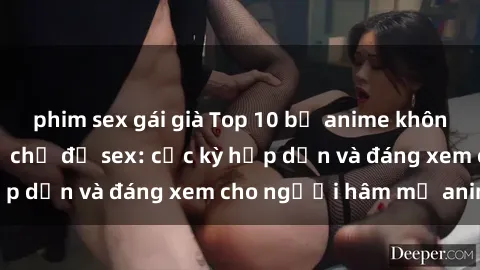 phim sex gái già Top 10 bộ anime không che nổi tiếng về chủ đề sex: cực kỳ hấp dẫn và đáng xem cho người hâm mộ anime!
