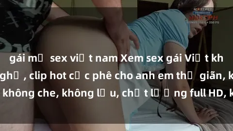 gái mỹ sex việt nam Xem sex gái Việt không che tại nhà nghỉ, clip hot cực phê cho anh em thư giãn, không che, không lậu, chất lượng full HD, không che, mới nhất.
