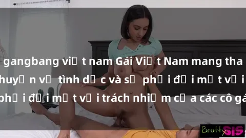 gangbang việt nam Gái Việt Nam mang thai khi còn trẻ: Câu chuyện về tình dục và sự phải đối mặt với trách nhiệm của các cô gái trẻ.