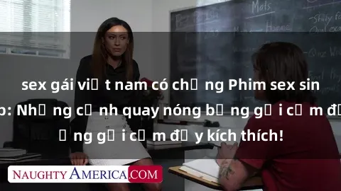 sex gái việt nam có chồng Phim sex sinh viên Vietsub: Những cảnh quay nóng bỏng gợi cảm đầy kích thích!
