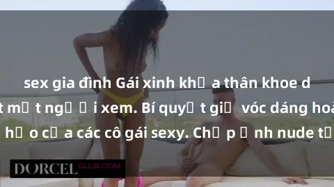 sex gia đình Gái xinh khỏa thân khoe dáng nóng bỏng đốt mắt người xem. Bí quyết giữ vóc dáng hoàn hảo của các cô gái sexy. Chụp ảnh nude tự tin không sợ lộ hàng.