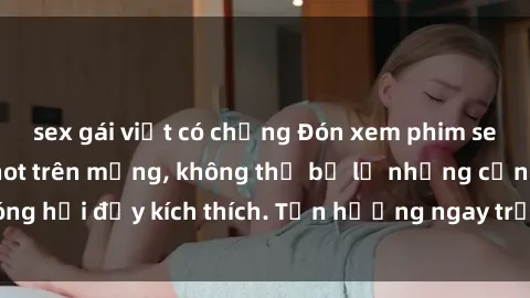 sex gái việt có chồng Đón xem phim sex mới nhất đang hot trên mạng, không thể bỏ lỡ những cảnh nóng hổi đầy kích thích. Tận hưởng ngay trước khi bị xoá chóng mặt!