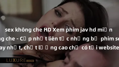 sex không che HD Xem phim jav hd miễn phí đỉnh cao không che - Cập nhật liên tục những bộ phim sex hay nhất, chất lượng cao chỉ có tại website chuyên nghiệp hàng đầu.