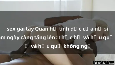 sex gái tây Quan hệ tình dục của nữ sinh Việt Nam ngày càng tăng lên: Thực hư và hậu quả không ngờ