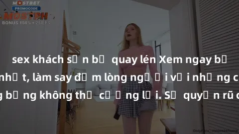 sex khách sạn bị quay lén Xem ngay bộ phim sex milf hot nhất, làm say đắm lòng người với những cảnh nóng bỏng không thể cưỡng lại. Sự quyến rũ của MILF sẽ khiến bạn mãnh liệt!
