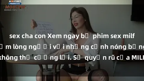 sex cha con Xem ngay bộ phim sex milf hot nhất, làm say đắm lòng người với những cảnh nóng bỏng không thể cưỡng lại. Sự quyến rũ của MILF sẽ khiến bạn mãnh liệt!