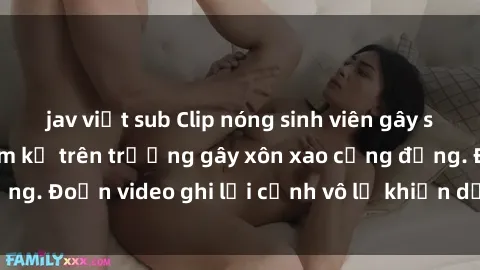 jav việt sub Clip nóng sinh viên gây sốc: Hành động cấm kỵ trên trường gây xôn xao cộng đồng. Đoạn video ghi lại cảnh vô lễ khiến dư luận bức xúc.