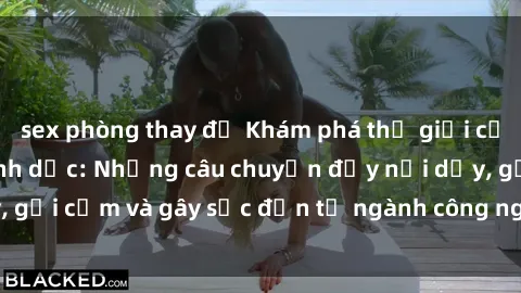 sex phòng thay đồ Khám phá thế giới của phim sex nô lệ tình dục: Những câu chuyện đầy nổi dậy, gợi cảm và gây sốc đến từ ngành công nghiệp giải trí đen tối