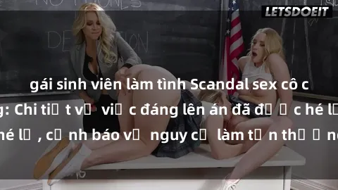 gái sinh viên làm tình Scandal sex cô cháu gây chấn động: Chi tiết vụ việc đáng lên án đã được hé lộ, cảnh báo về nguy cơ làm tổn thương tâm hồn trẻ em.