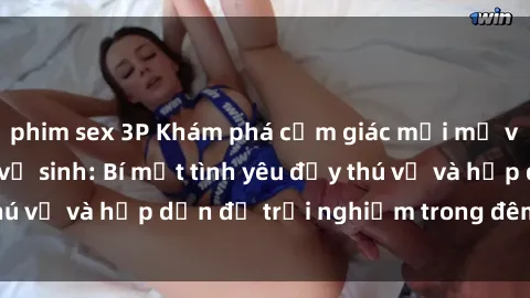 phim sex 3P Khám phá cảm giác mới mẻ với sex trong nhà vệ sinh: Bí mật tình yêu đầy thú vị và hấp dẫn để trải nghiệm trong đêm hôm nay!
