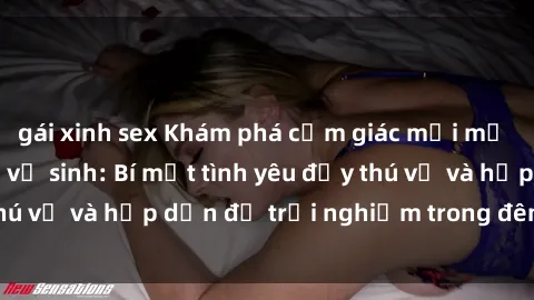 gái xinh sex Khám phá cảm giác mới mẻ với sex trong nhà vệ sinh: Bí mật tình yêu đầy thú vị và hấp dẫn để trải nghiệm trong đêm hôm nay!