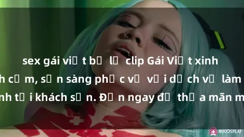 sex gái việt bị lộ clip Gái Việt xinh đẹp, nồng nàn tình cảm, sẵn sàng phục vụ với dịch vụ làm tình tại khách sạn. Đến ngay để thỏa mãn mọi khao khát của bạn!