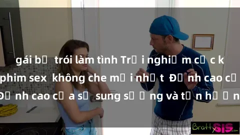 gái bị trói làm tình Trải nghiệm cực kỳ nóng bỏng trong phim sex  không che mới nhất  Đỉnh cao của sự sung sướng và tận hưởng chân thật