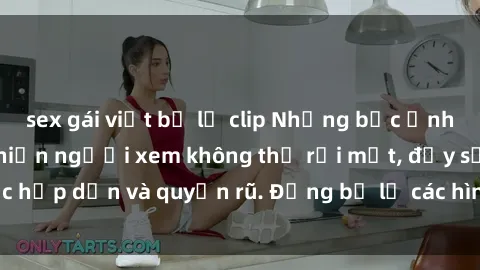 sex gái việt bị lộ clip Những bức ảnh sexy tá gợi cảm khiến người xem không thể rời mắt, đầy sức hấp dẫn và quyến rũ. Đừng bỏ lỡ các hình ảnh nóng bỏng này!
