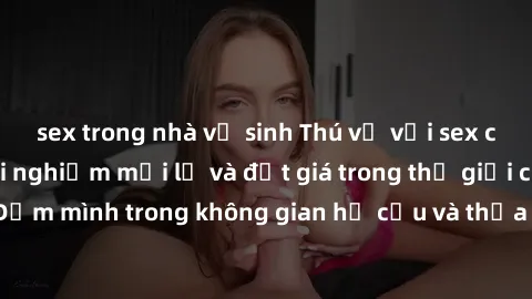 sex trong nhà vệ sinh Thú vị với sex cosplay anime: Trải nghiệm mới lạ và đắt giá trong thế giới cosplay! Đắm mình trong không gian hư cấu và thỏa mãn niềm đam mê của bạn!