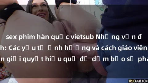 sex phim hàn quốc vietsub Những vấn đề về sex học sinh: Các yếu tố ảnh hưởng và cách giáo viên giải quyết hiệu quả để đảm bảo sự phát triển toàn diện.