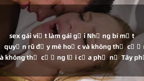 sex gái việt làm gái gọi Những bí mật về sex gái Tây: Sự quyến rũ đầy mê hoặc và không thể cưỡng lại của phụ nữ Tây phương