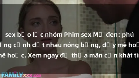sex bạo lực nhóm Phim sex Mỹ đen: phút mãnh liệt với những cảnh địt nhau nóng bỏng, đầy mê hoặc. Xem ngay để thỏa mãn cơn khát tình dục của bạn!