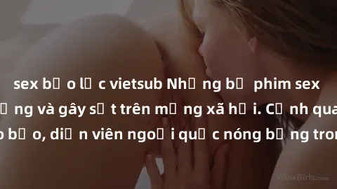 sex bạo lực vietsub Những bộ phim sex ngoại quốc nổi tiếng và gây sốt trên mạng xã hội. Cảnh quay táo bạo, diễn viên ngoại quốc nóng bỏng trong các tác phẩm đỉnh cao.