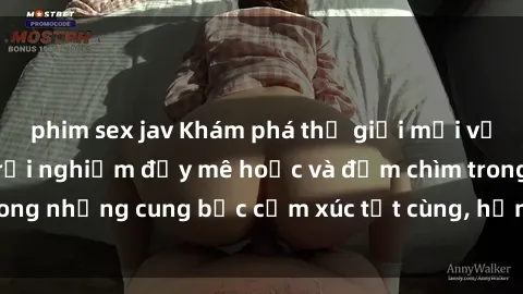 phim sex jav Khám phá thế giới mới với sex người lớn: trải nghiệm đầy mê hoặc và đắm chìm trong những cung bậc cảm xúc tột cùng, hứng khởi và cuốn hút.