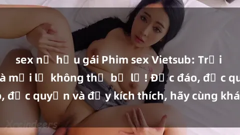 sex nữ hầu gái Phim sex Vietsub: Trải nghiệm hấp dẫn và mới lạ không thể bỏ lỡ! Độc đáo, độc quyền và đầy kích thích, hãy cùng khám phá ngay!