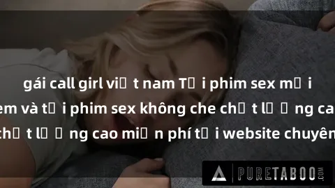 gái call girl việt nam Tải phim sex mới nhất hot nhất - Xem và tải phim sex không che chất lượng cao miễn phí tại website chuyên nghiệp.