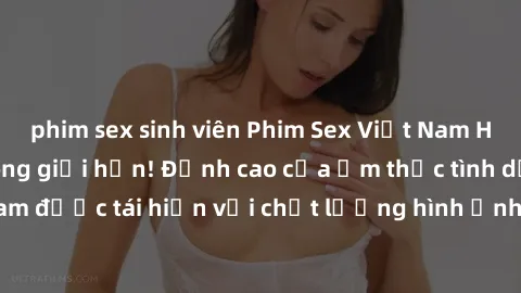 phim sex sinh viên Phim Sex Việt Nam HD - Xem ngay và không giới hạn! Đỉnh cao của ẩm thực tình dục Việt Nam được tái hiện với chất lượng hình ảnh sắc nét. Hãy thưởng thức ngay!