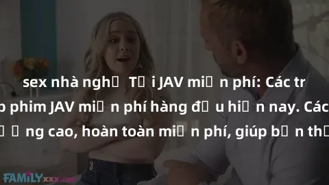 sex nhà nghỉ Tải JAV miễn phí: Các trang web cung cấp phim JAV miễn phí hàng đầu hiện nay. Các tác phẩm chất lượng cao, hoàn toàn miễn phí, giúp bạn thỏa mãn niềm đam mê mà không tốn kém.