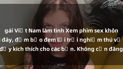 gái Việt Nam làm tình Xem phim sex không che miễn phí tại đây, đảm bảo đem lại trải nghiệm thú vị và đầy kích thích cho các bạn. Không cần đăng ký, hoàn toàn miễn phí.