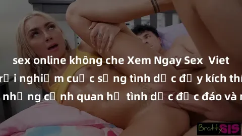 sex online không che Xem Ngay Sex  Vietsub Full HD - Cùng trải nghiệm cuộc sống tình dục đầy kích thích với những cảnh quan hệ tình dục độc đáo và mãnh liệt trong bộ phim này!