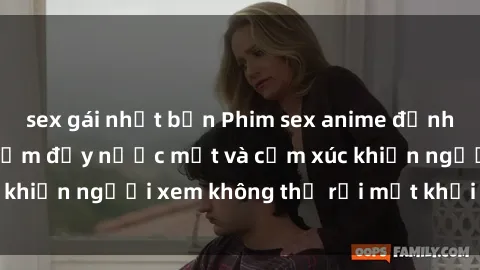 sex gái nhật bản Phim sex anime đỉnh cao: Những tác phẩm đầy nước mắt và cảm xúc khiến người xem không thể rời mắt khỏi màn hình