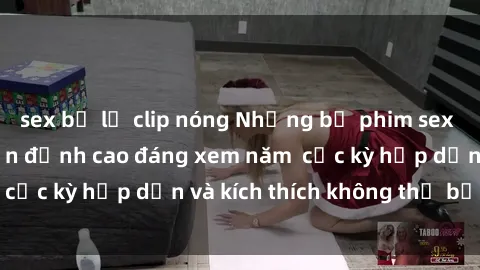 sex bị lộ clip nóng Những bộ phim sex không che Nhật Bản đỉnh cao đáng xem năm  cực kỳ hấp dẫn và kích thích không thể bỏ lỡ!